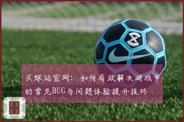 买球站官网：如何有效解决游戏中的常见BUG与问题体验提升技巧